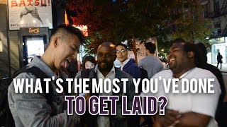 What's the Most You've Done to Get Laid?