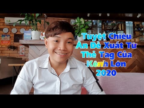 Cách làm Youtube 2020 - Tuyệt Chiêu Ăn Đề Xuất Từ Thẻ Tag Của Kênh Lớn