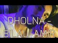 Dholna | Bilal Amir |ft.Arsalan Ali. | Full audio