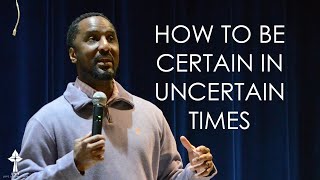 How to Be Certain in Uncertain Times | Pastor Kevin Swann