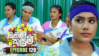 Nikini Kusum | Episode 120 | 05th March 2024