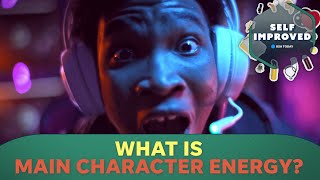 Psychologist Explains What It Means To Have 'Main Character Energy' | Self Improved