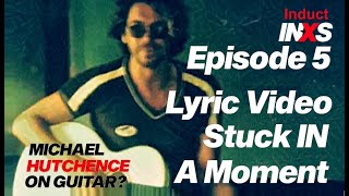Episode 5 Induct Inxs Stuck In A Moment Acoustic Lyric Video