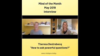 May 2019 How to ask powerful questions? Mind of the Month Theresa Destrebecq