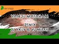 Vande Mataram Remix - DJ Vkey | VJ Nirav