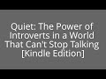 Quiet: The Power of Introverts in a World That Can't Stop Talking [Kindle Edition]