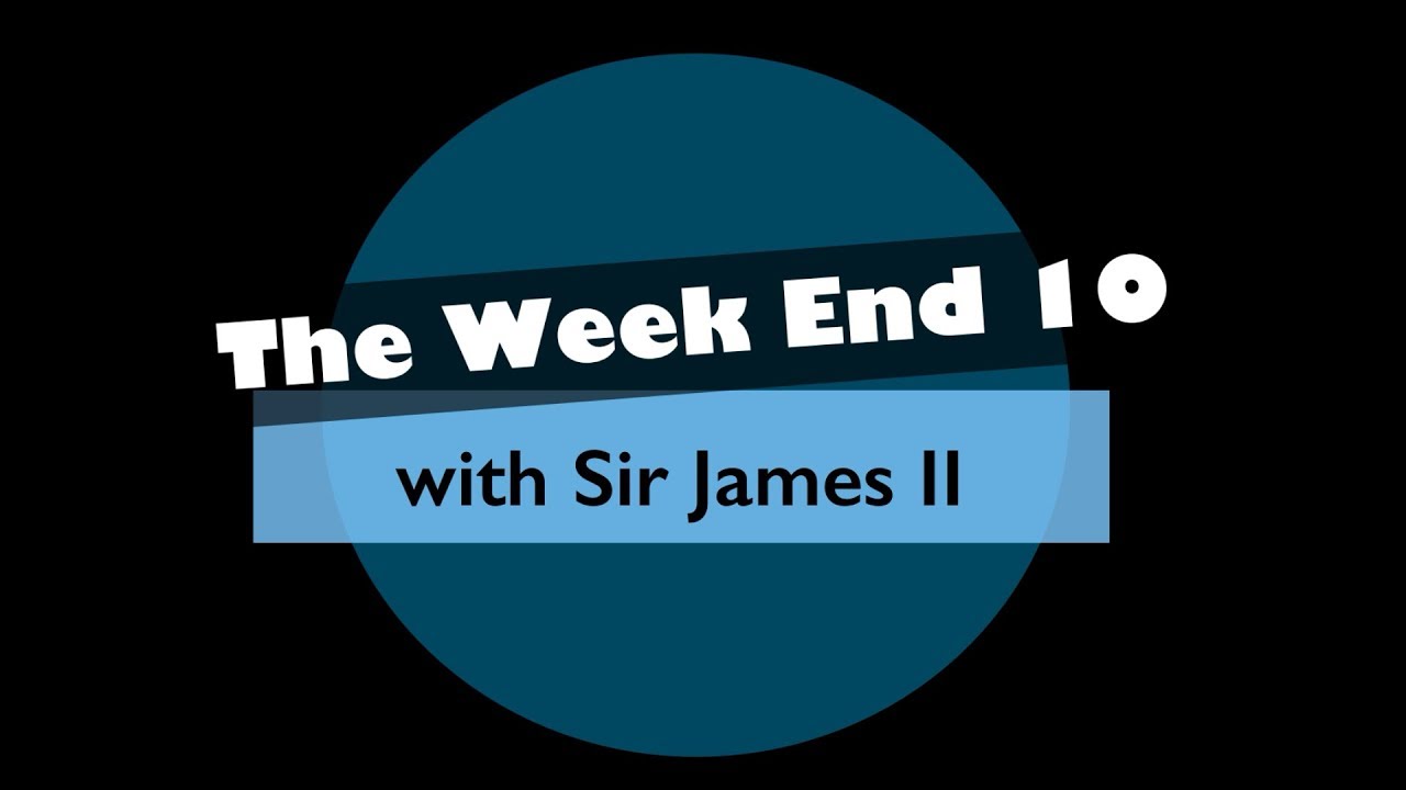 Sir James' Week End Ten (July 20th 2018)