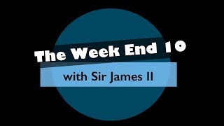 Sir James' Week End Ten (July 20th 2018)