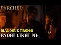 Parched | Padhi Likhi Ne | Dialogue Promo