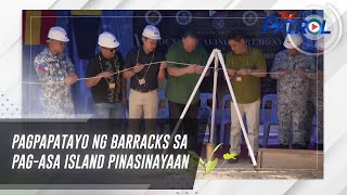 Pagpapatayo Ng Barracks Sa Pag-Asa Island Pinasinayaan | Tv Patrol