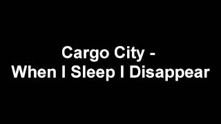 Watch Cargo City When I Sleep I Disappear video