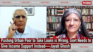 Pushing Urban Poor to Take Loans is Wrong, Govt Needs to Give Income Support Instead—Jayati Ghosh