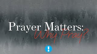 Prayer Matters: Why pray?