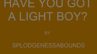 Watch Splodgenessabounds Have You Got A Light Boy video