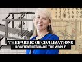 The History of Fabric Is the History of Civilization