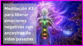 Meditación # 3 para liberar emociones negativas con ancestros de vidas pasadas.