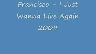 Watch Francisco I Just Wanna Live Again video
