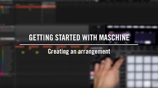 Getting started with MASCHINE: Creating an arrangement | Native Instruments