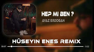 Ayaz Erdoğan - Hep Mi Ben ? ( Hüseyin Enes Remix ) | İnan hep mi ben düşücem yer