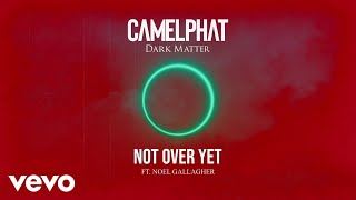 Watch Camelphat Not Over Yet feat Noel Gallagher video