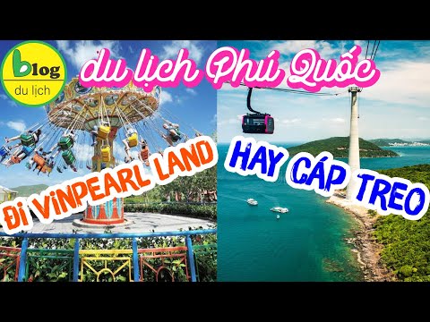 Du lịch Phú Quốc: Chọn Vinpearl Land Phú Quốc hay cáp treo Hòn Thơm đáng tiền hơn?