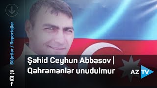 Şəhid Ceyhun Abbasov Qəhrəmanlar Unudulmur