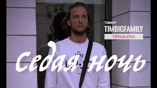 Тимур Timbigfamily - Седая Ночь