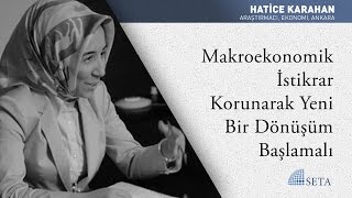 Hatice Karahan Makroekonomik İstikrar Korunarak Yeni Bir Dönüşüm Başlamalı