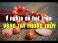 Số hạt trên VÒNG TAY PHONG THỦY có ý nghĩa gì?