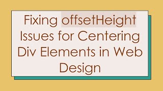 Fixing Offsetheight Issues For Centering Div Elements In Web Design