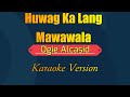 Huwag ka Lang Mawawala - Karaoke Version by : Ogie Alcasid