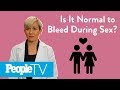 Is It Normal To Bleed During Sex? | PeopleTV