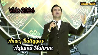 Amaş Ballyýew  - Aglama Mährim /2024 Амаш Баллыев - Аглама Махрим