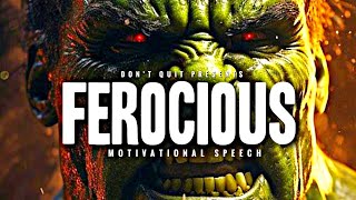 BE FEROCIOUS - Motivational Speech  | Gym Workout Motivation
