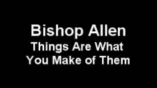 Watch Bishop Allen Things Are What You Make Of Them video