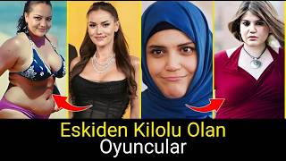 Türk Oyuncularının İnanılmaz Değişimleri Eskiden Kilolu Olan Oyuncular