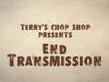End Transmission - Terry Chops The Radio