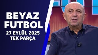 Beyaz Futbol 27 Eylül 2025 Tek Parça