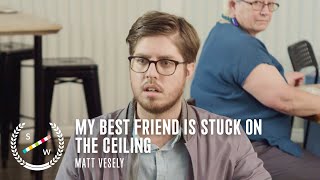 My Best Friend Is Stuck On The Ceiling A Comedy Short By Matt Vesely