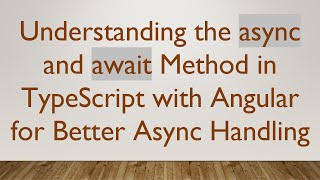 Understanding The Async And Await Method In Typescript With Angular For Better Async Handling