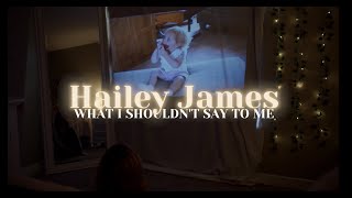 Hailey James - "What I Shouldn't Say To Me" (Official Music Video)