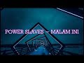 POWER SLAVES - MALAM INI |LYRICS