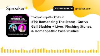 #79: Romancing The Stone - Gut vs Gall Bladder + Liver, Flushing Stones, & Homeopathic Case Studies