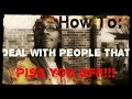 How to Deal with People that PISS YOU OFF!!