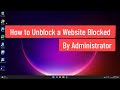 How To Unblock A Website Blocked By Administrator [Solved]