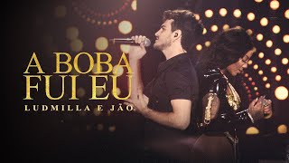 Ludmilla E Jão - A Boba Fui Eu