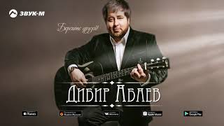 Дибир Абаев - Берегите Друзей