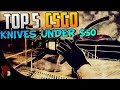 CSGO - Top 5 Knives Under $50! Best Cheap Knives!!