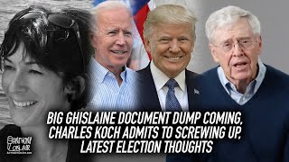 BIG Ghislaine Document Dump Coming, Charles Koch Admits To Screwing Up, Latest Election Thoughts