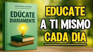 Educa Tu Mente Cada Día Y Mantente Adelante Del 99 % De Las Personas Audiolibro Completo